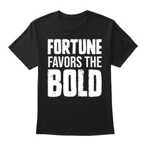 Fortune Favors The Bold